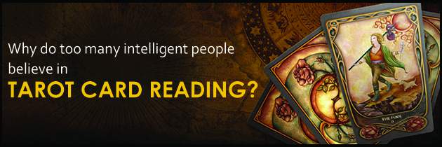 Why do too many intelligent people believe in Tarot card Reading?